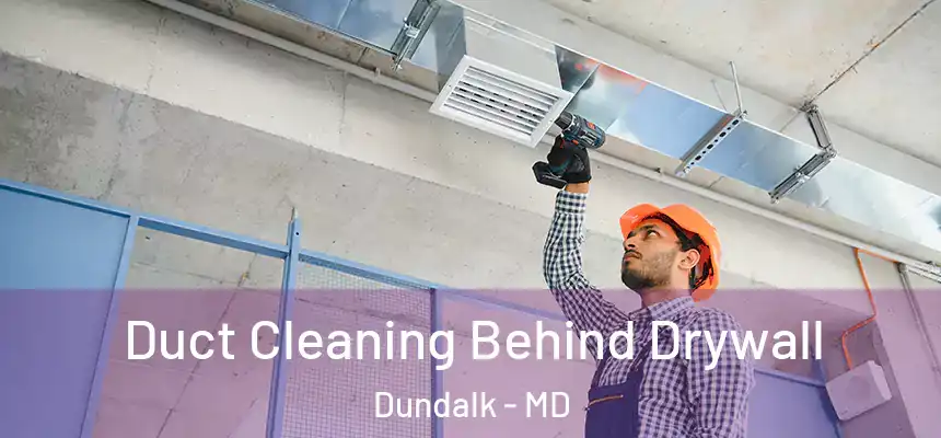  Duct Cleaning Behind Drywall Dundalk - MD