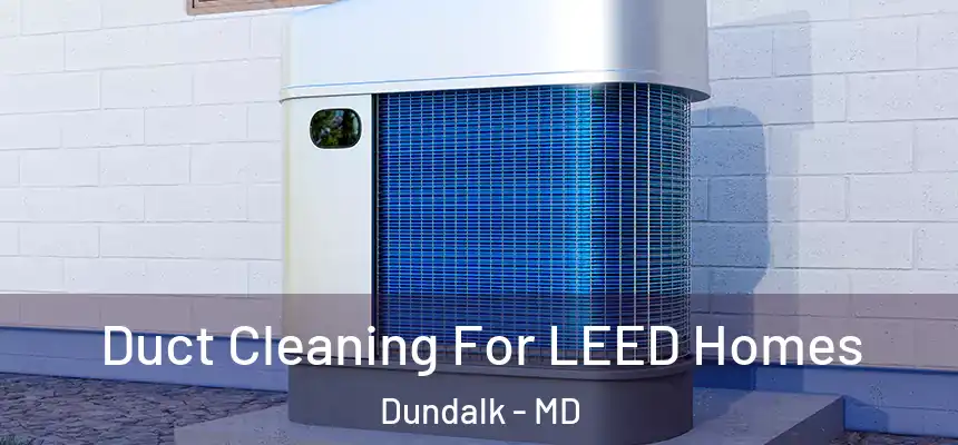  Duct Cleaning For LEED Homes Dundalk - MD