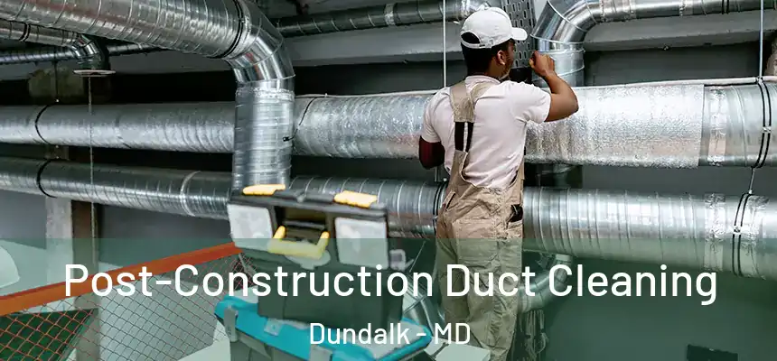  Post-Construction Duct Cleaning Dundalk - MD
